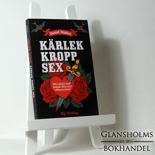 Kärlek, kropp, sex : att arbeta med erotisk litteratur i klassrummet - Häftad